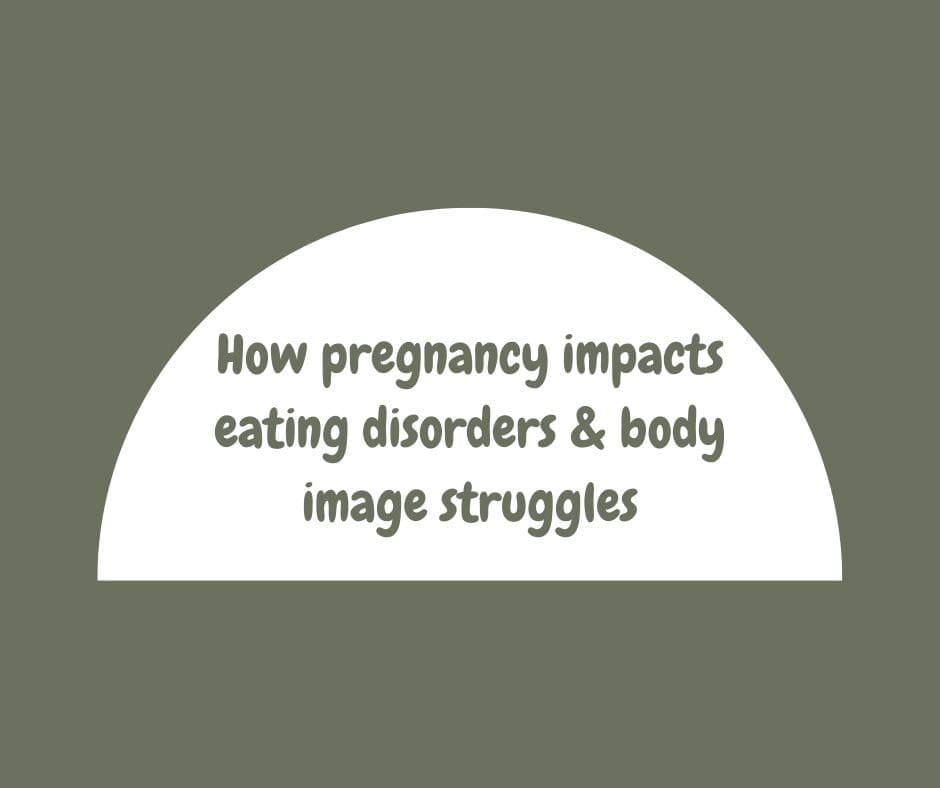 How pregnancy impacts eating disorders & body image struggles